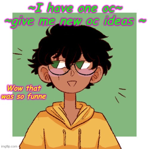 ~I have one oc~
~give me new oc ideas ~ | made w/ Imgflip meme maker