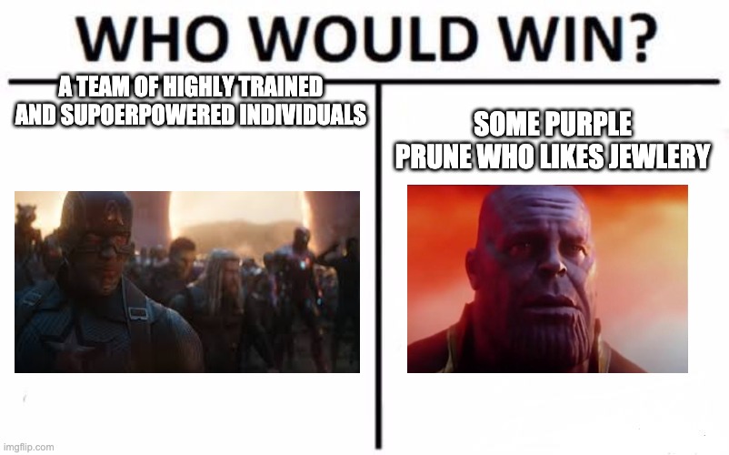 Who Would Win? Meme | A TEAM OF HIGHLY TRAINED AND SUPOERPOWERED INDIVIDUALS; SOME PURPLE PRUNE WHO LIKES JEWLERY | image tagged in memes,who would win | made w/ Imgflip meme maker