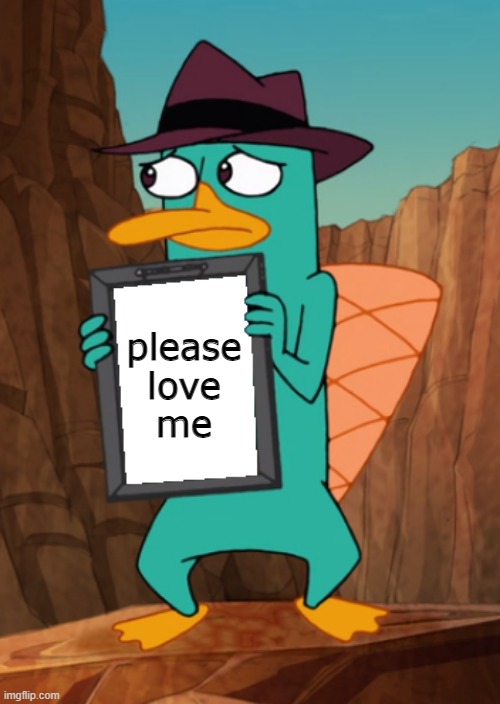 please love me perry | please
love
me | image tagged in perry the platypus,phineas and ferb | made w/ Imgflip meme maker