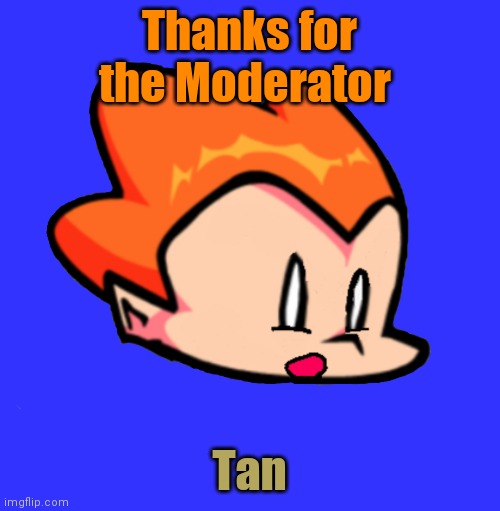 Thank You :) | Thanks for the Moderator; Tan | image tagged in pico pog | made w/ Imgflip meme maker