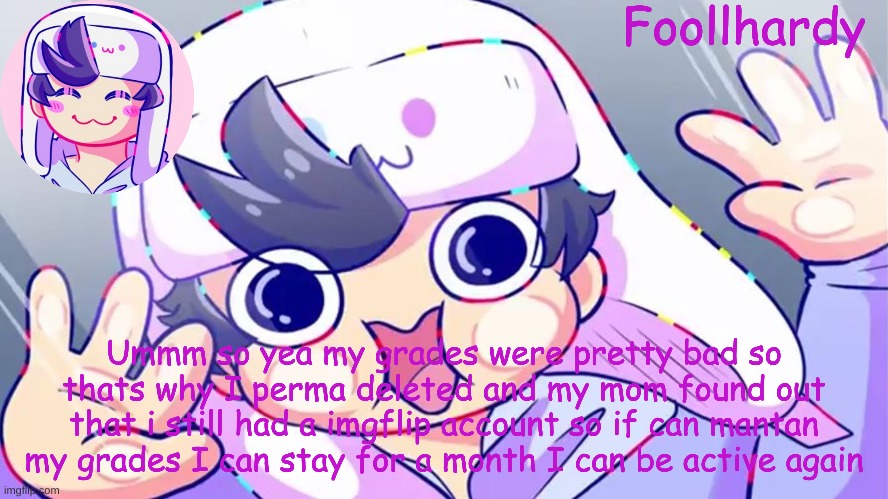 So I can hopfully see you all in a month.... so yea | Ummm so yea my grades were pretty bad so thats why I perma deleted and my mom found out that i still had a imgflip account so if can mantan my grades I can stay for a month I can be active again | image tagged in sonadrawzstuffyt | made w/ Imgflip meme maker