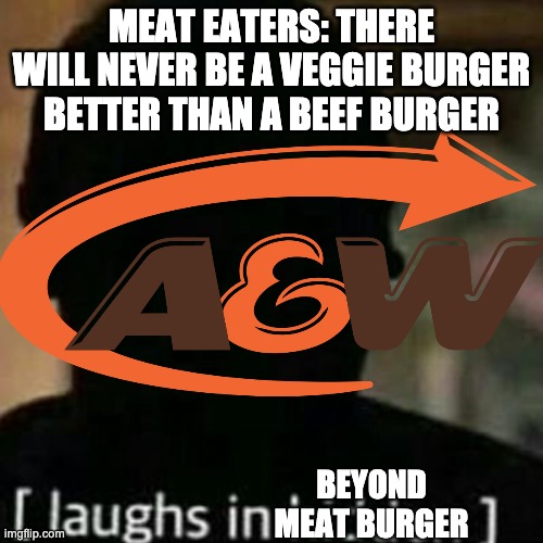 laughs in hidden | MEAT EATERS: THERE WILL NEVER BE A VEGGIE BURGER BETTER THAN A BEEF BURGER; BEYOND MEAT BURGER | image tagged in laughs in hidden | made w/ Imgflip meme maker
