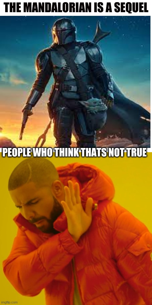 true | THE MANDALORIAN IS A SEQUEL; PEOPLE WHO THINK THATS NOT TRUE | image tagged in memes,blank transparent square,drake hotline bling | made w/ Imgflip meme maker