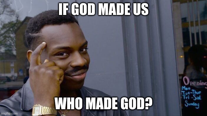 Roll Safe Think About It | IF GOD MADE US; WHO MADE GOD? | image tagged in memes,roll safe think about it | made w/ Imgflip meme maker