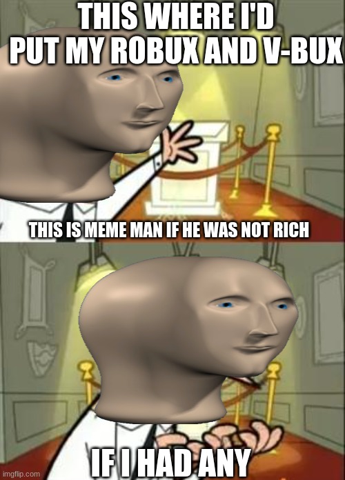 Gamers that are poor be like | THIS WHERE I'D PUT MY ROBUX AND V-BUX; THIS IS MEME MAN IF HE WAS NOT RICH; IF I HAD ANY | image tagged in memes,this is where i'd put my trophy if i had one | made w/ Imgflip meme maker