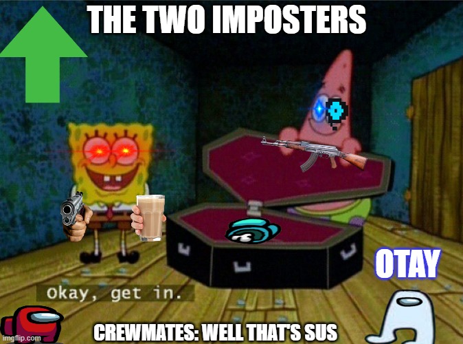 when you become imposter on double imposter | THE TWO IMPOSTERS; OTAY; CREWMATES: WELL THAT'S SUS | image tagged in spongebob coffin,among us,memes | made w/ Imgflip meme maker