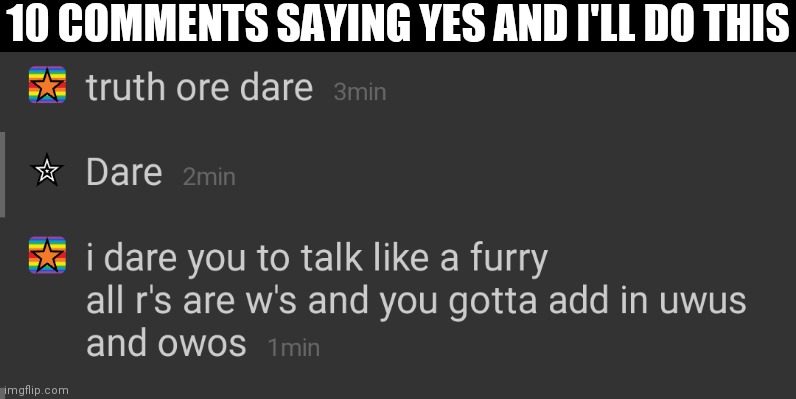 10 COMMENTS SAYING YES AND I'LL DO THIS | made w/ Imgflip meme maker