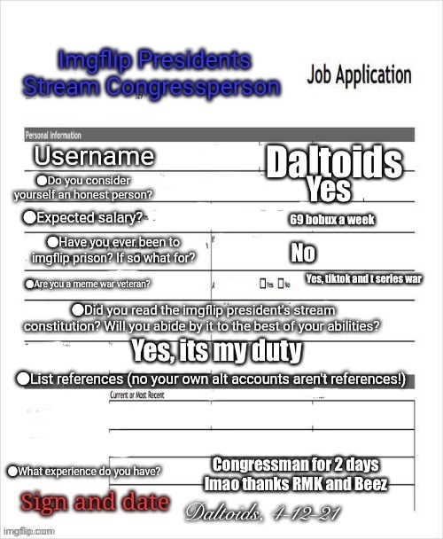 FORGET IT IM RUNNING FOR CONGRESS | Daltoids; Yes; 69 bobux a week; No; Yes, tiktok and t series war; Yes, its my duty; Congressman for 2 days lmao thanks RMK and Beez; Daltoids, 4-12-21 | image tagged in congress application | made w/ Imgflip meme maker