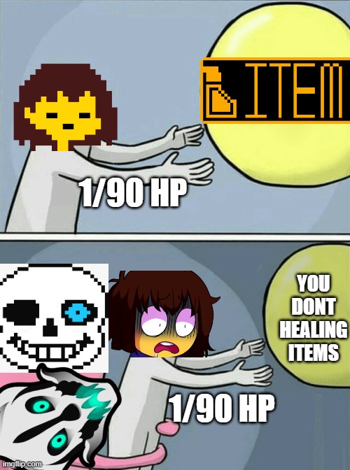 Undertale running away | 1/90 HP; YOU DONT HEALING ITEMS; 1/90 HP | image tagged in memes,running away balloon | made w/ Imgflip meme maker