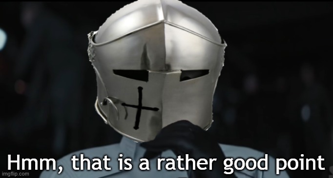 Worried Crusader | Hmm, that is a rather good point | image tagged in worried crusader | made w/ Imgflip meme maker