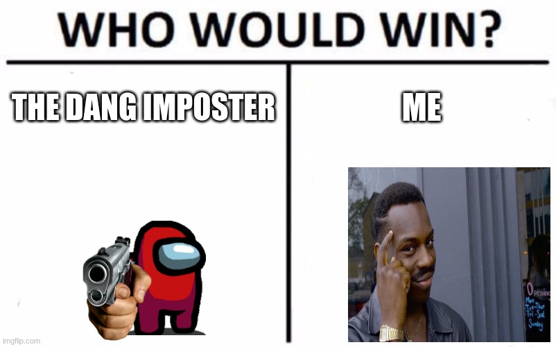 NO TRASH TALK | THE DANG IMPOSTER; ME | image tagged in memes,who would win | made w/ Imgflip meme maker