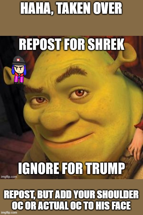 hahahahahahahahaha | HAHA, TAKEN OVER; REPOST, BUT ADD YOUR SHOULDER OC OR ACTUAL OC TO HIS FACE | made w/ Imgflip meme maker