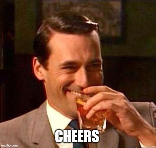Mad Men | CHEERS | image tagged in mad men | made w/ Imgflip meme maker