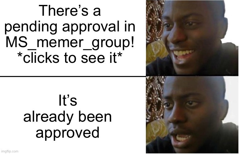 This has happened at least 100 times in the last 2 days now lol | There’s a pending approval in MS_memer_group!
*clicks to see it*; It’s already been approved | image tagged in disappointed black guy,funny,msmg | made w/ Imgflip meme maker