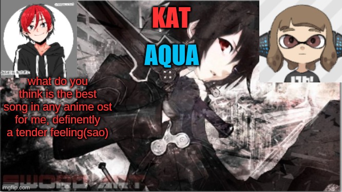 but if dual waltz was the official kirito's theme, it would be that | what do you think is the best song in any anime ost
for me, definently a tender feeling(sao) | image tagged in katxaqua | made w/ Imgflip meme maker
