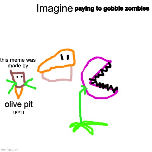 Don't waste $5, waste 250 seed packets | paying to gobble zombies; olive pit | image tagged in imagine,plants vs zombies,pvz | made w/ Imgflip meme maker