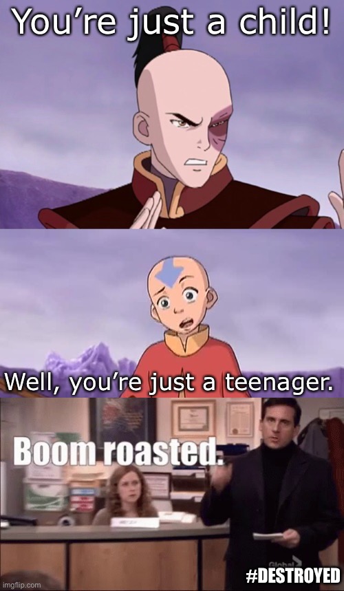 Aang Roasts Zuko | You’re just a child! Well, you’re just a teenager. #DESTROYED | image tagged in roasted,funny,memes,avatar the last airbender | made w/ Imgflip meme maker