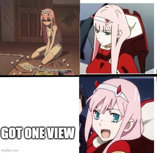 YAY ! | GOT ONE VIEW | image tagged in one view,zero two,anime meme,meme,zerotwo meme | made w/ Imgflip meme maker
