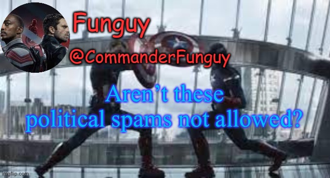 Just making sure | Aren’t these political spams not allowed? | image tagged in funguy temp | made w/ Imgflip meme maker
