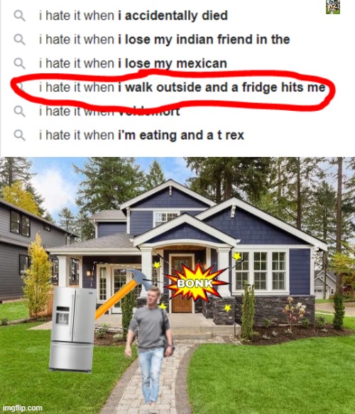 I hate it when I walk outside and a fridge hits me | image tagged in i hate it when | made w/ Imgflip meme maker