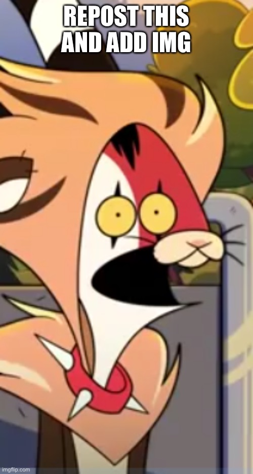 Blitzo surprised face | REPOST THIS AND ADD IMG | image tagged in blitzo surprised face | made w/ Imgflip meme maker