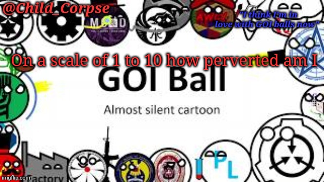 Bored | On a scale of 1 to 10 how perverted am I | image tagged in child_corpse's goi ball template | made w/ Imgflip meme maker