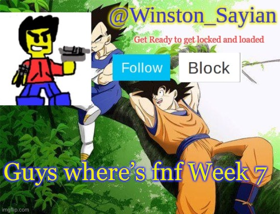 Winston's new template | Guys where’s fnf Week 7 | image tagged in winston's new template | made w/ Imgflip meme maker