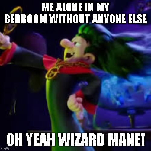 gargamel | ME ALONE IN MY BEDROOM WITHOUT ANYONE ELSE; OH YEAH WIZARD MANE! | image tagged in gargamel | made w/ Imgflip meme maker