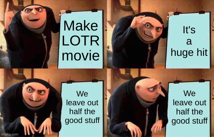 Peter Jackson | Make LOTR movie; It's a huge hit; We leave out half the good stuff; We leave out half the good stuff | image tagged in memes,gru's plan | made w/ Imgflip meme maker