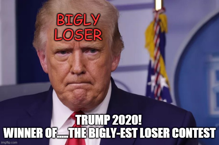 trumptard 2020!  WINNER OF.....The bigly-est Loser contest | BIGLY LOSER; TRUMP 2020! 
WINNER OF.....THE BIGLY-EST LOSER CONTEST | image tagged in trumptard | made w/ Imgflip meme maker