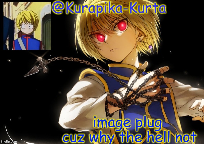 https://imgflip.com/i/55d66d | image plug 
cuz why the hell not | image tagged in kurapika announcement | made w/ Imgflip meme maker