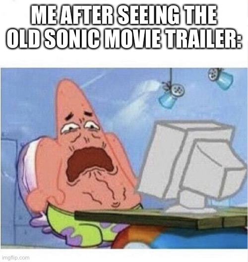 Creeped out Patrick | ME AFTER SEEING THE OLD SONIC MOVIE TRAILER: | image tagged in creeped out patrick | made w/ Imgflip meme maker