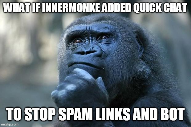 amongussr | WHAT IF INNERMONKE ADDED QUICK CHAT; TO STOP SPAM LINKS AND BOT | image tagged in deep thoughts | made w/ Imgflip meme maker