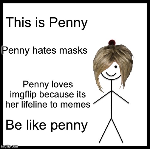 Penny | This is Penny; Penny hates masks; Penny loves imgflip because its her lifeline to memes; Be like penny | image tagged in memes,be like bill | made w/ Imgflip meme maker