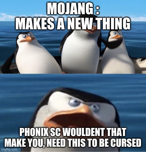 Wouldn't that make you | MOJANG : MAKES A NEW THING PHONIX SC WOULDENT THAT MAKE YOU, NEED THIS TO BE CURSED | image tagged in wouldn't that make you | made w/ Imgflip meme maker