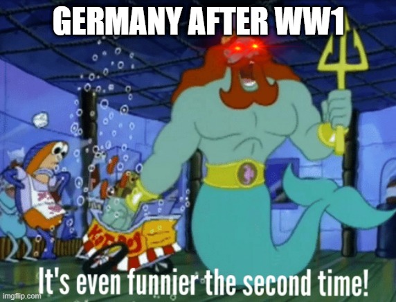 No Germany, don't, not again | GERMANY AFTER WW1 | image tagged in it's even funnier the second time,history,germany | made w/ Imgflip meme maker