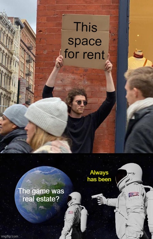 Even in the digital realm nothing changes. | This space for rent; Always has been; The game was
real estate? | image tagged in memes,guy holding cardboard sign,always has been,it's free real estate | made w/ Imgflip meme maker