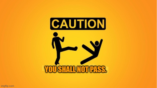 caution, this is sparta | YOU SHALL NOT PASS. | image tagged in caution this is sparta | made w/ Imgflip meme maker