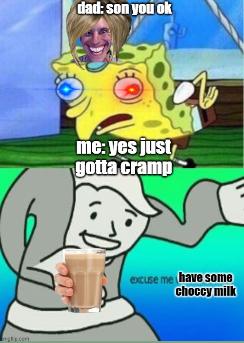 hope that choccy milk aint chunky :| | dad: son you ok; me: yes just gotta cramp; have some choccy milk | image tagged in memes,mocking spongebob | made w/ Imgflip meme maker