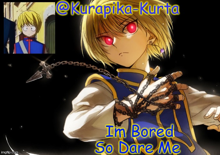 Kurapika Announcement | Im Bored So Dare Me | image tagged in kurapika announcement | made w/ Imgflip meme maker