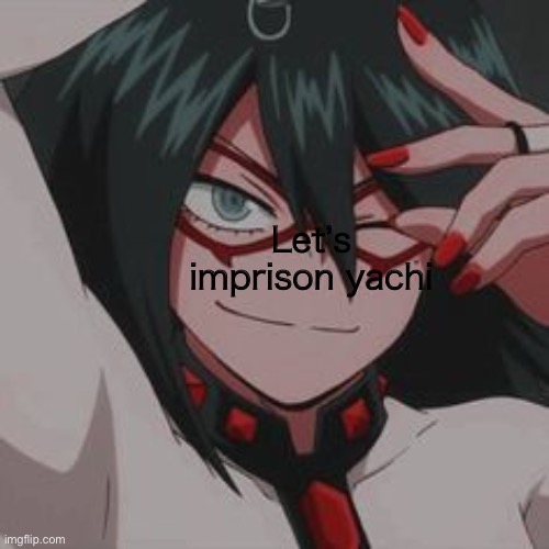 Let’s imprison yachi | image tagged in o | made w/ Imgflip meme maker