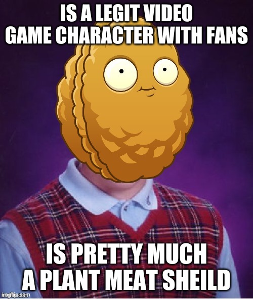 Bad Luck Wall-Nut |  IS A LEGIT VIDEO GAME CHARACTER WITH FANS; IS PRETTY MUCH A PLANT MEAT SHEILD | image tagged in bad luck wall-nut | made w/ Imgflip meme maker