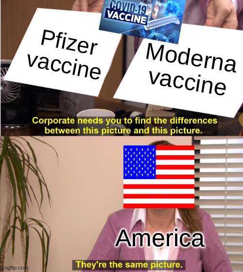 Vaccines in America | Pfizer vaccine; Moderna vaccine; America | image tagged in memes,they're the same picture,vaccines,covid-19,moderna,pfizer | made w/ Imgflip meme maker