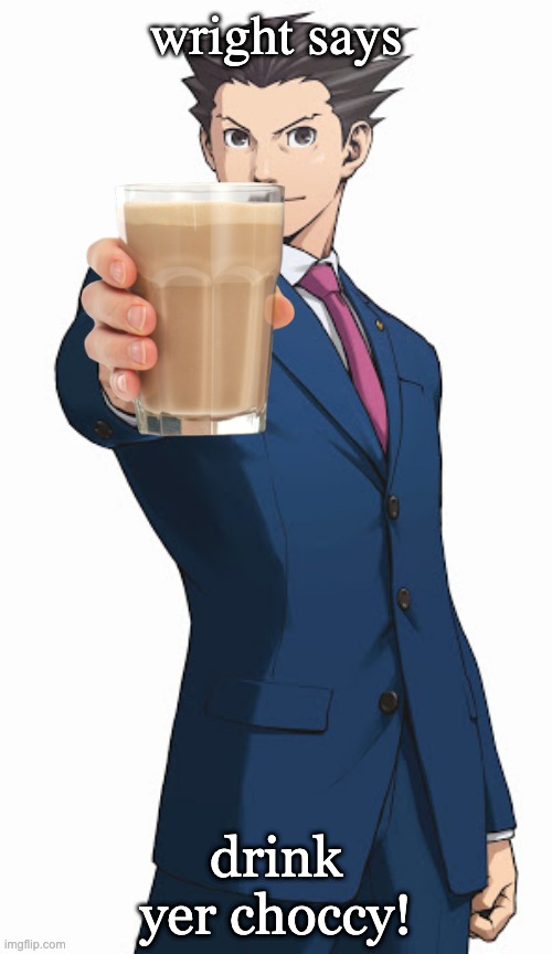 an iconic game character says drink | wright says; drink yer choccy! | image tagged in gaming,gameboy,choccy milk,phoenix wright,ace attorney,lol | made w/ Imgflip meme maker