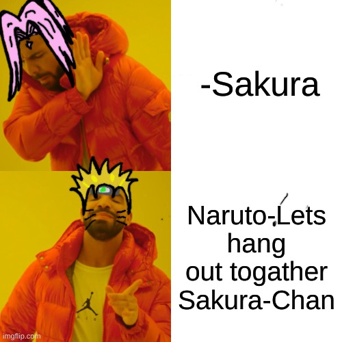 when Naruto tries to take out sakura | -Sakura; Naruto-Lets hang out togather Sakura-Chan | image tagged in memes,drake hotline bling | made w/ Imgflip meme maker