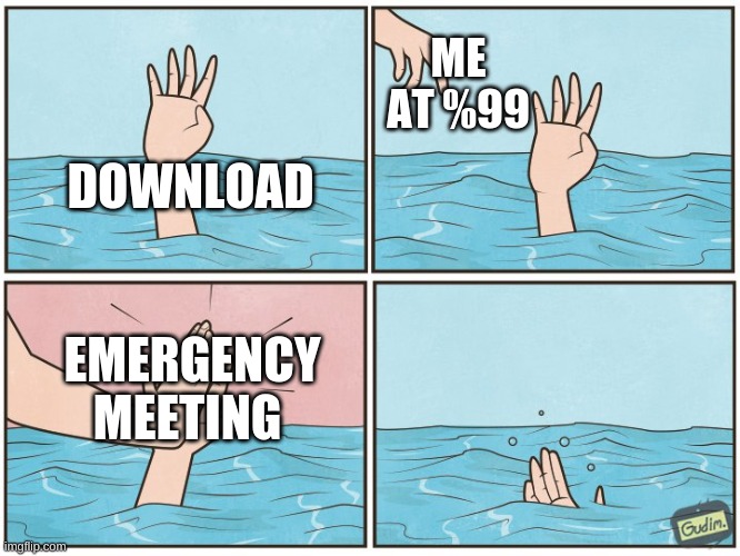 High five drown |  ME AT %99; DOWNLOAD; EMERGENCY MEETING | image tagged in high five drown,among us,among us emergency meeting | made w/ Imgflip meme maker