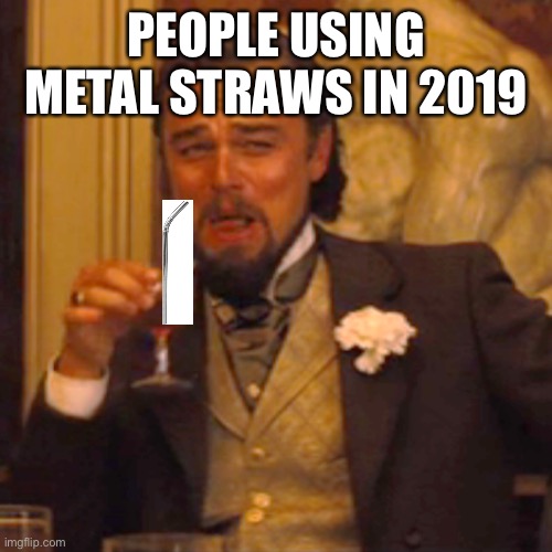 Laughing Leo Meme | PEOPLE USING METAL STRAWS IN 2019 | image tagged in memes,laughing leo | made w/ Imgflip meme maker