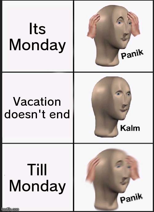 Easter break over | Its Monday; Vacation doesn't end; Till Monday | image tagged in memes,panik kalm panik,monday,easter | made w/ Imgflip meme maker