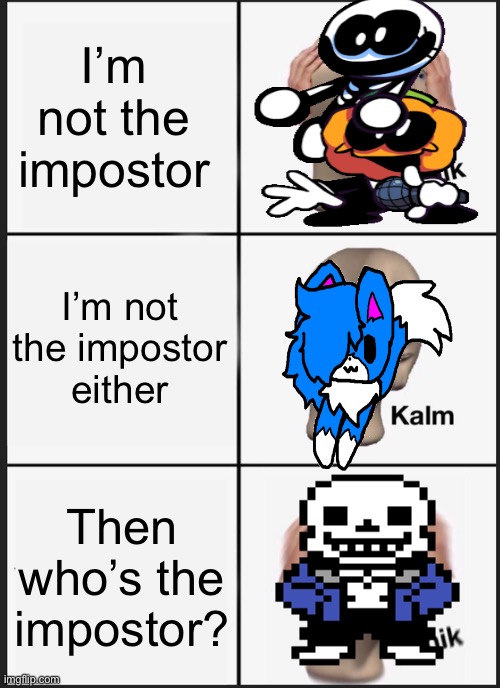 Guess in ✨comments✨ | I’m not the impostor; I’m not the impostor either; Then who’s the impostor? | image tagged in memes,panik kalm panik | made w/ Imgflip meme maker