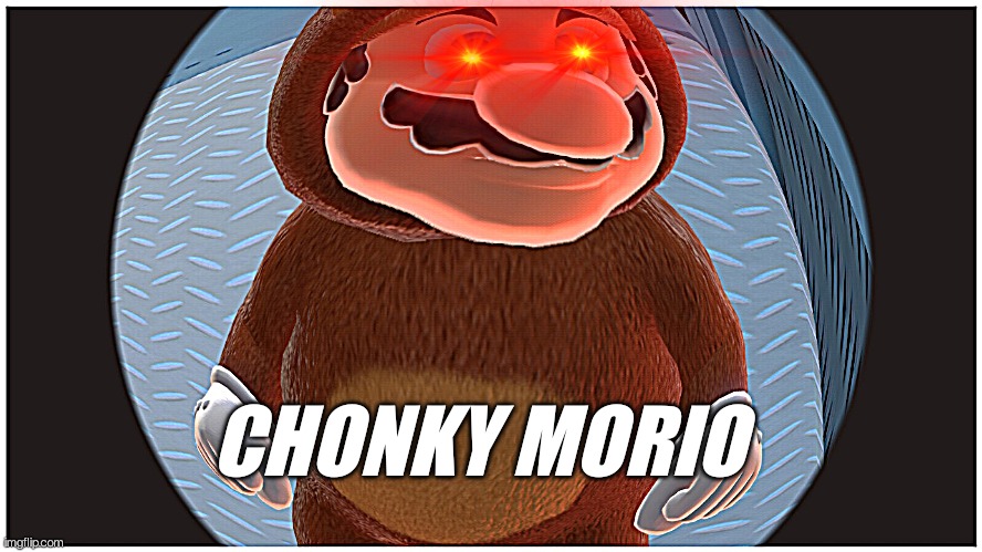 THIC MARIO | CHONKY MORIO | image tagged in mario | made w/ Imgflip meme maker